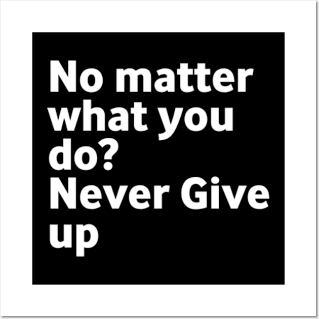 No matter what you do Don't give up Wall Art by Wild man 2